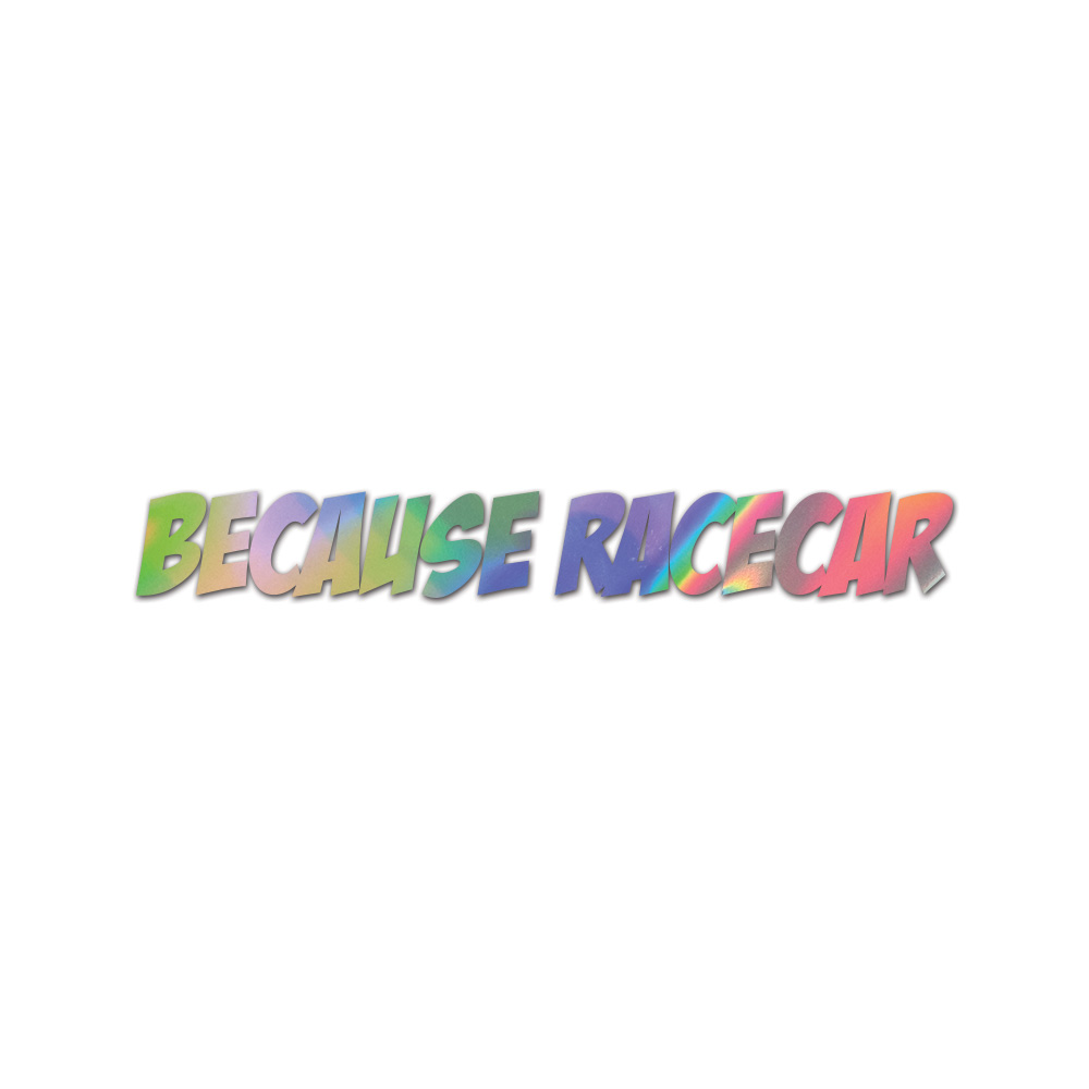 Because Racecar Sticker Die Cut Chrome Mirror Gold Silver Oil Slick Rainbow