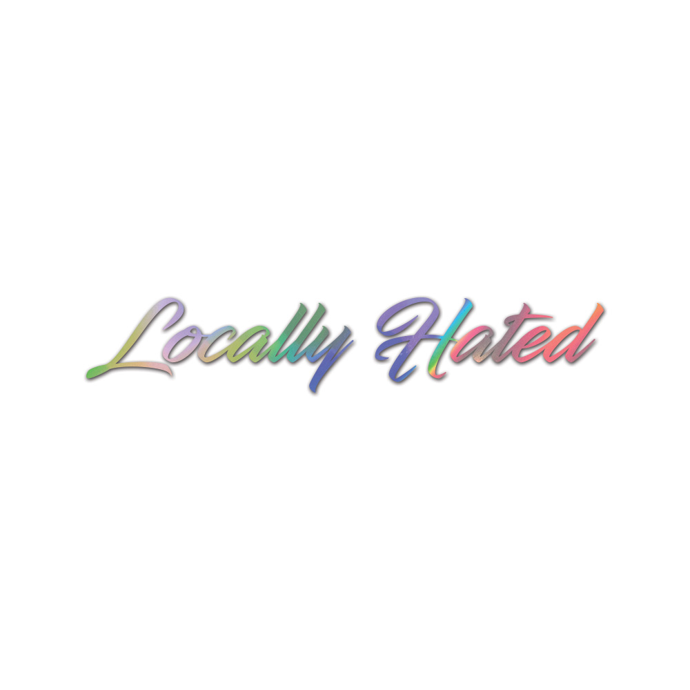 Locally Hated Sticker Die Cut Chrome Mirror Gold Silver Oil Slick Rainbow